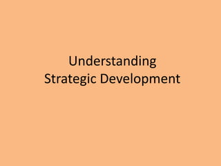 Understanding
Strategic Development
 