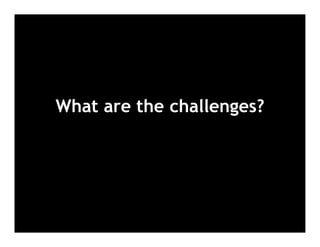 What are the challenges?
 