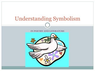 IN POETRY AND LITERATURE Understanding Symbolism 