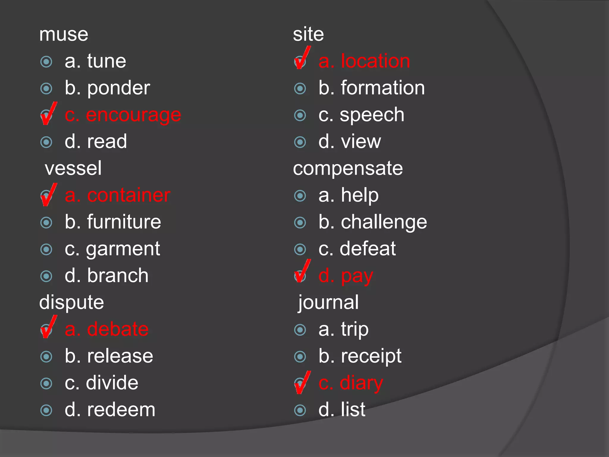  stow a. pack b. curtsy c. fool d. trample  intimate a. frightening b. curious c. private d. characteristic  consider a. promote b. require c. adjust d. ponder  humidify a. moisten b. warm c. gather d. spray  arouse a. inform b. abuse c. waken d. deceive harass a. trick b. confuse c. betray d. pester 