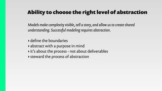 Ability to choose the right level of abstraction
Models make complexity visible, tell a story, and allow us to create shar...