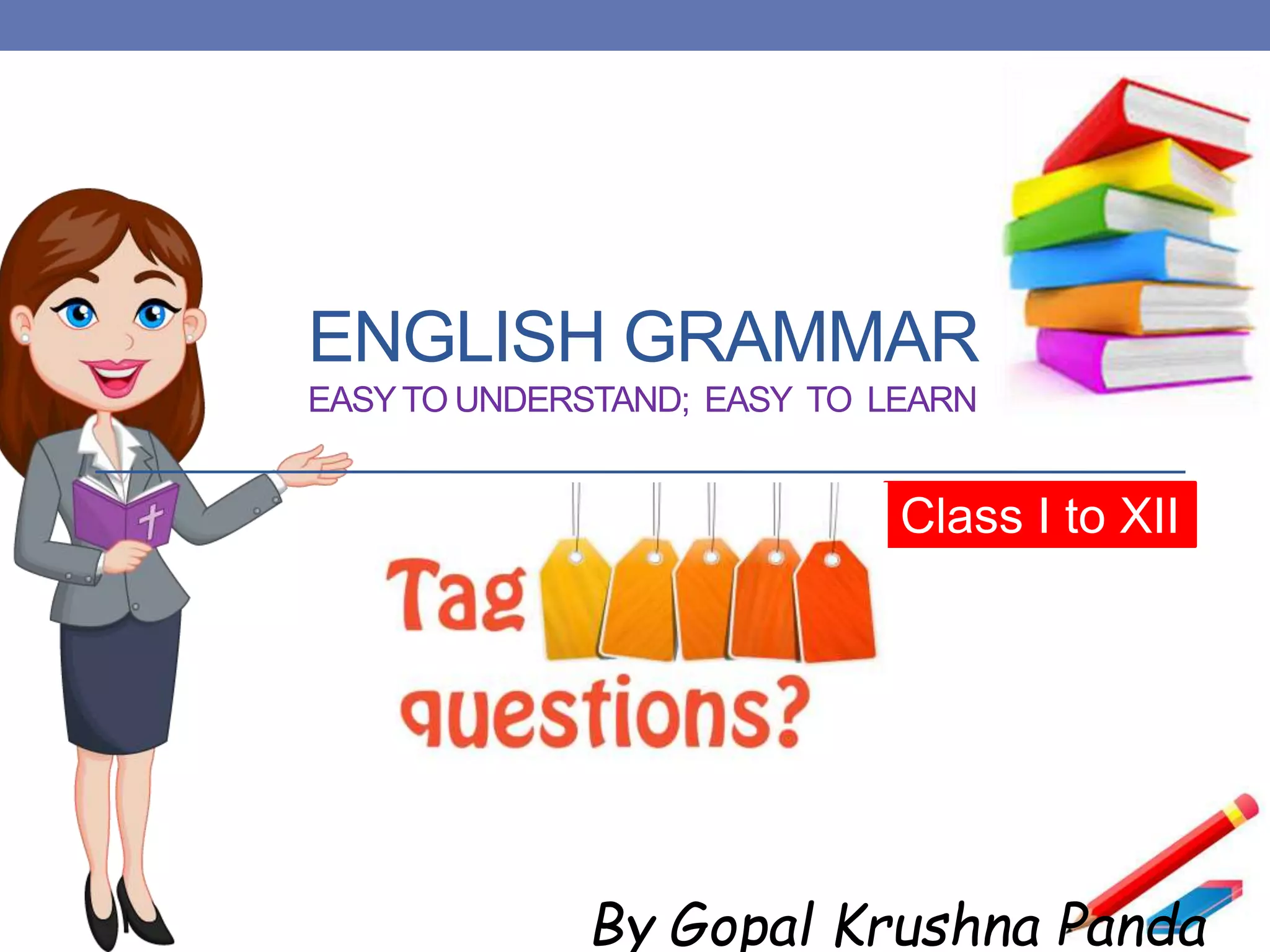 ENGLISH GRAMMAR
EASYTO UNDERSTAND; EASY TO LEARN
By Gopal Krushna Panda
“Adjectives”
Class I to XII
 