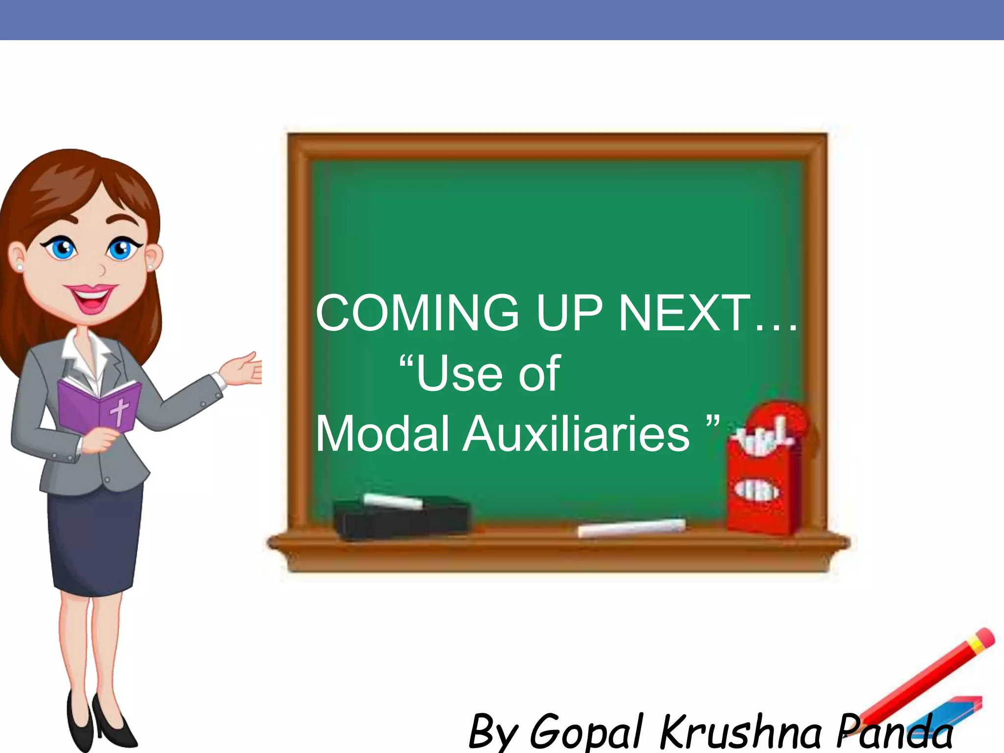 COMING UP NEXT…
“Use of
Modal Auxiliaries ”
By Gopal Krushna Panda
 
