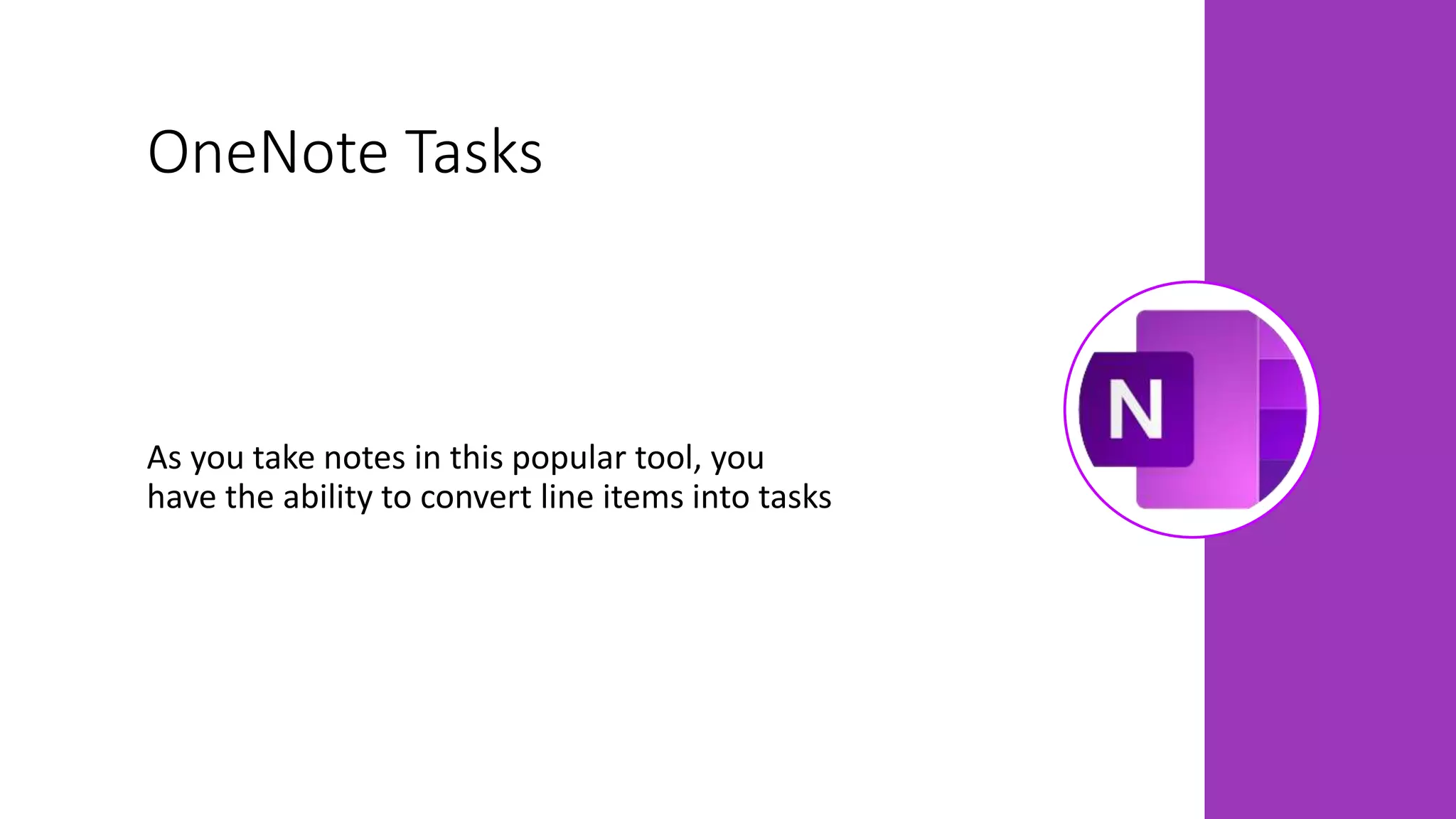 OneNote Tasks
As you take notes in this popular tool, you
have the ability to convert line items into tasks
 