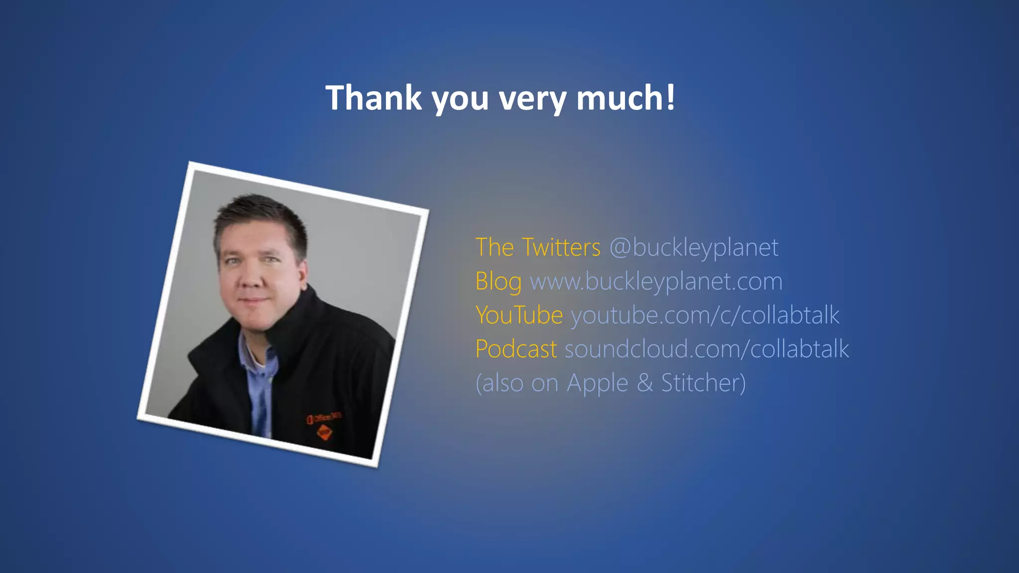 Thank you very much!
The Twitters @buckleyplanet
Blog www.buckleyplanet.com
YouTube youtube.com/c/collabtalk
Podcast soundcloud.com/collabtalk
(also on Apple & Stitcher)
 