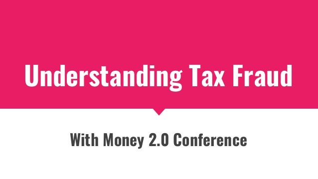 Understanding Tax Fraud
With Money 2.0 Conference
 