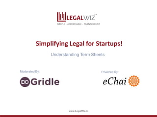 www.LegalWiz.in
Simplifying Legal for Startups!
Understanding Term Sheets
Moderated By: Powered By:
 