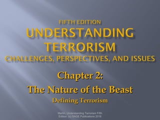 Chapter 2:Chapter 2:
The Nature of the BeastThe Nature of the Beast
Defining TerrorismDefining Terrorism
Martin, Understanding Terrorism Fifth
Edition. (c) SAGE Publications 2016
 
