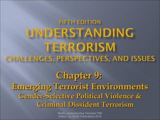 Chapter 9:Chapter 9:
Emerging Terrorist EnvironmentsEmerging Terrorist Environments
Gender-Selective Political Violence &Gender-Selective Political Violence &
Criminal Dissident TerrorismCriminal Dissident Terrorism
Martin, Understanding Terrorism Fifth
Edition. (c) SAGE Publications 2016
 
