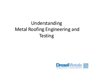 Understanding
Metal Roofing Engineering and
Testing

 