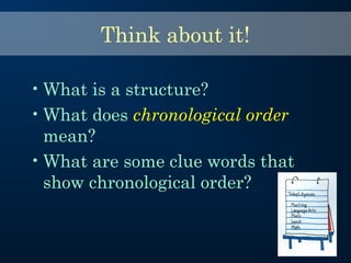 Think about it!
•What is a structure?
•What does chronological order
mean?
•What are some clue words that
show chronological order?
 