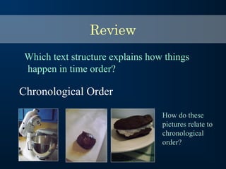 Review
Which text structure explains how things
happen in time order?
Chronological Order
How do these
pictures relate to
chronological
order?
 