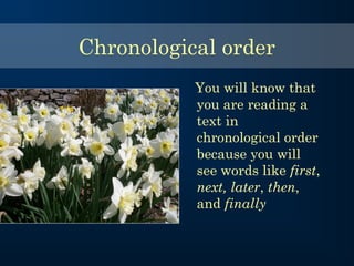 You will know that
you are reading a
text in
chronological order
because you will
see words like first,
next, later, then,
and finally
Chronological order
 