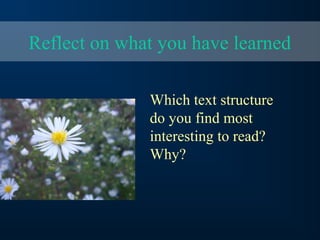 Reflect on what you have learned
Which text structure
do you find most
interesting to read?
Why?
 
