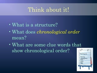 Think about it!
•What is a structure?
•What does chronological order
mean?
•What are some clue words that
show chronological order?
 