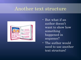 Another text structure
• But what if an
author doesn’t
want to show how
something
happened in
sequence?
• The author would
need to use another
text structure!
 