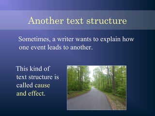 Another text structure
Sometimes, a writer wants to explain how
one event leads to another.
This kind of
text structure is
called cause
and effect.
 
