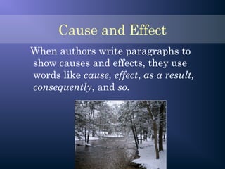 Cause and Effect
When authors write paragraphs to
show causes and effects, they use
words like cause, effect, as a result,
consequently, and so.
 