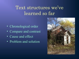 Text structures we’ve
learned so far
• Chronological order
• Compare and contrast
• Cause and effect
• Problem and solution
 