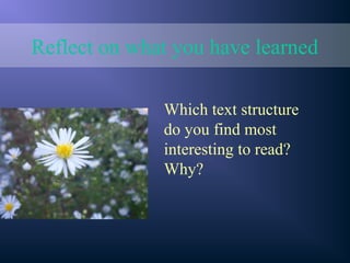 Reflect on what you have learned
Which text structure
do you find most
interesting to read?
Why?
 