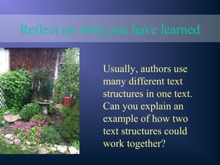 Reflect on what you have learned
Usually, authors use
many different text
structures in one text.
Can you explain an
example of how two
text structures could
work together?
 