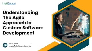 Visit Our Website
Understanding
The Agile
Approach In
Custom Software
Development
https://intellisourcetech.net/
 