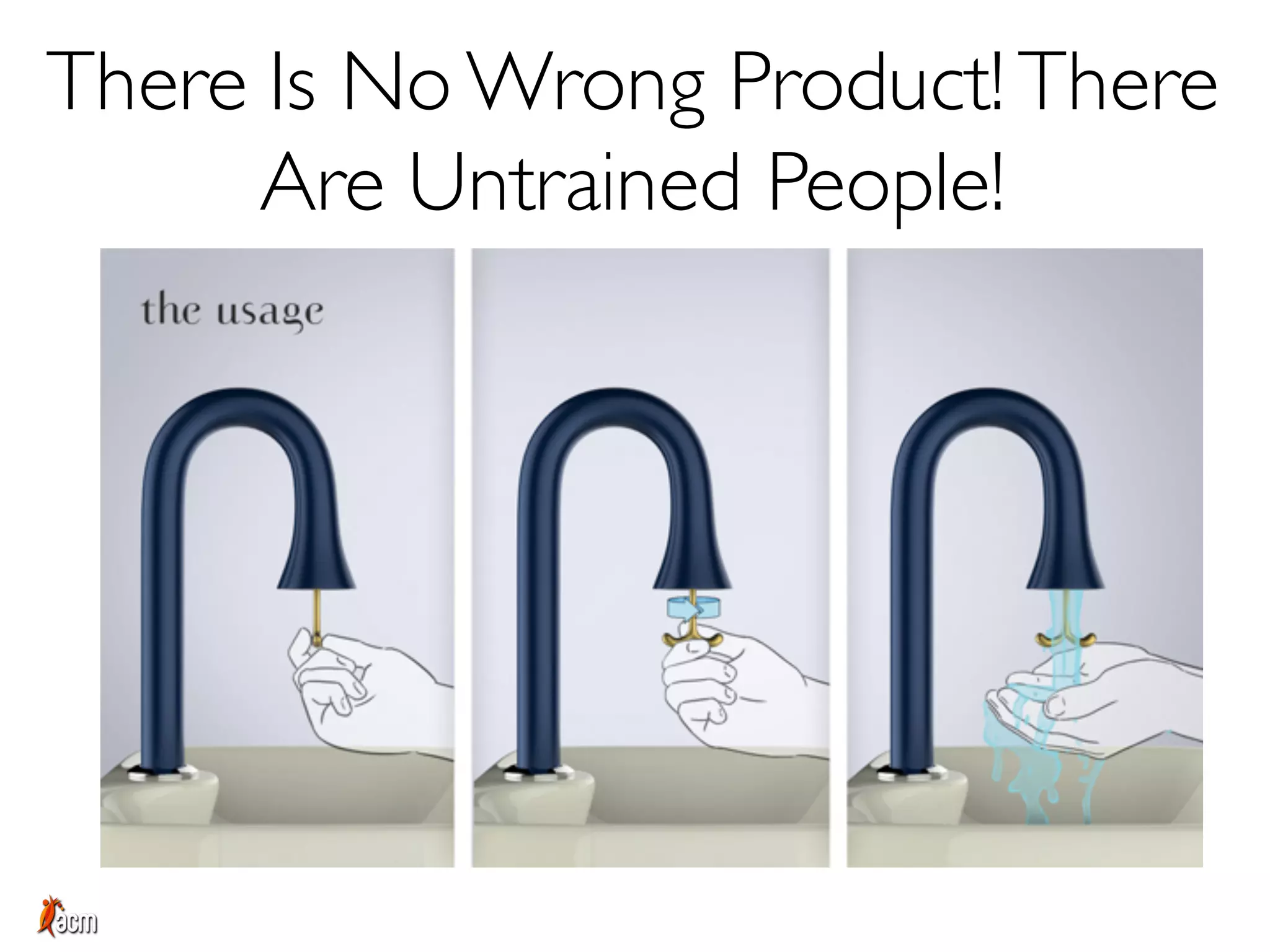 There Is No Wrong Product! There
Are Untrained People!
 