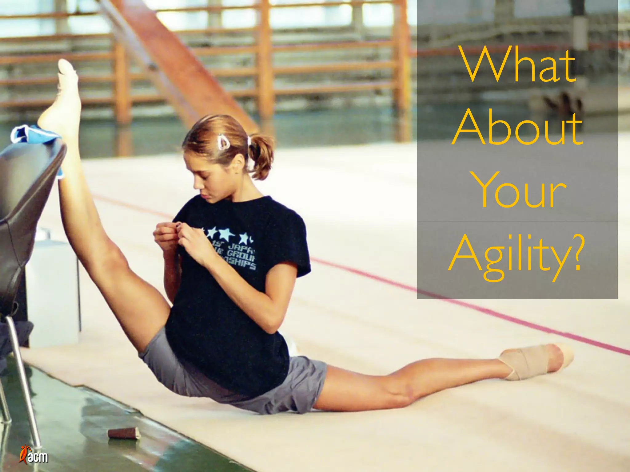 What
About
Your
Agility?
 