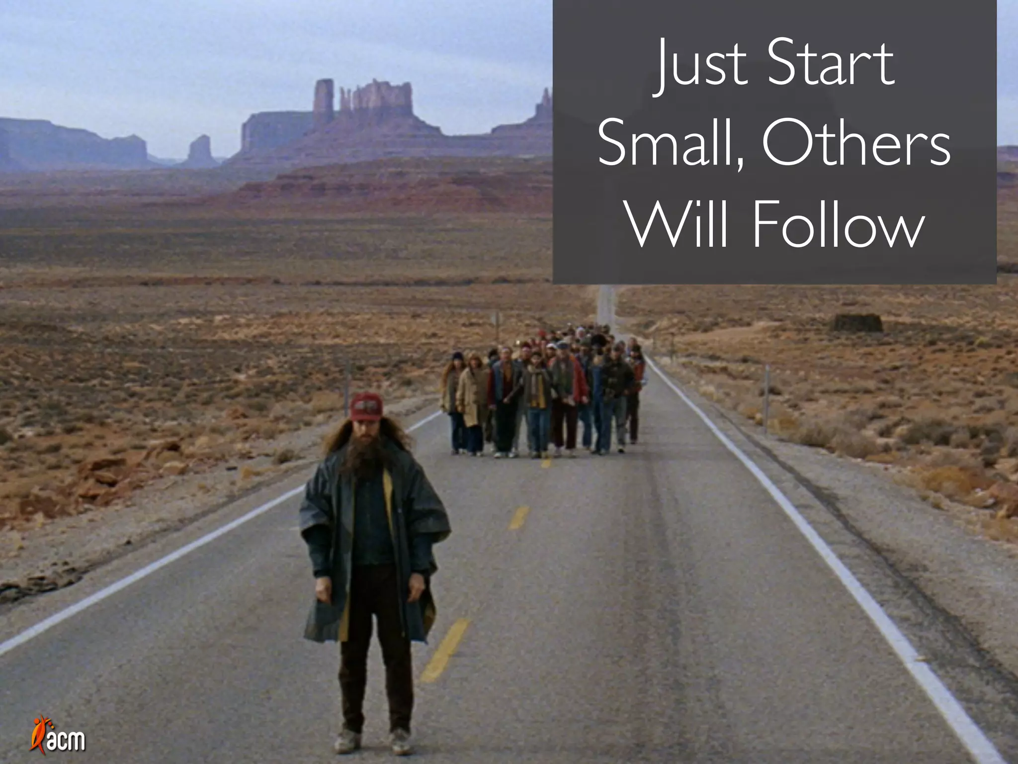Just Start
Small, Others
Will Follow
 