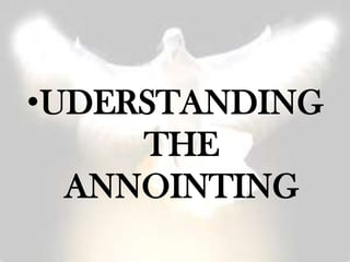 •UDERSTANDING
     THE
  ANNOINTING
 