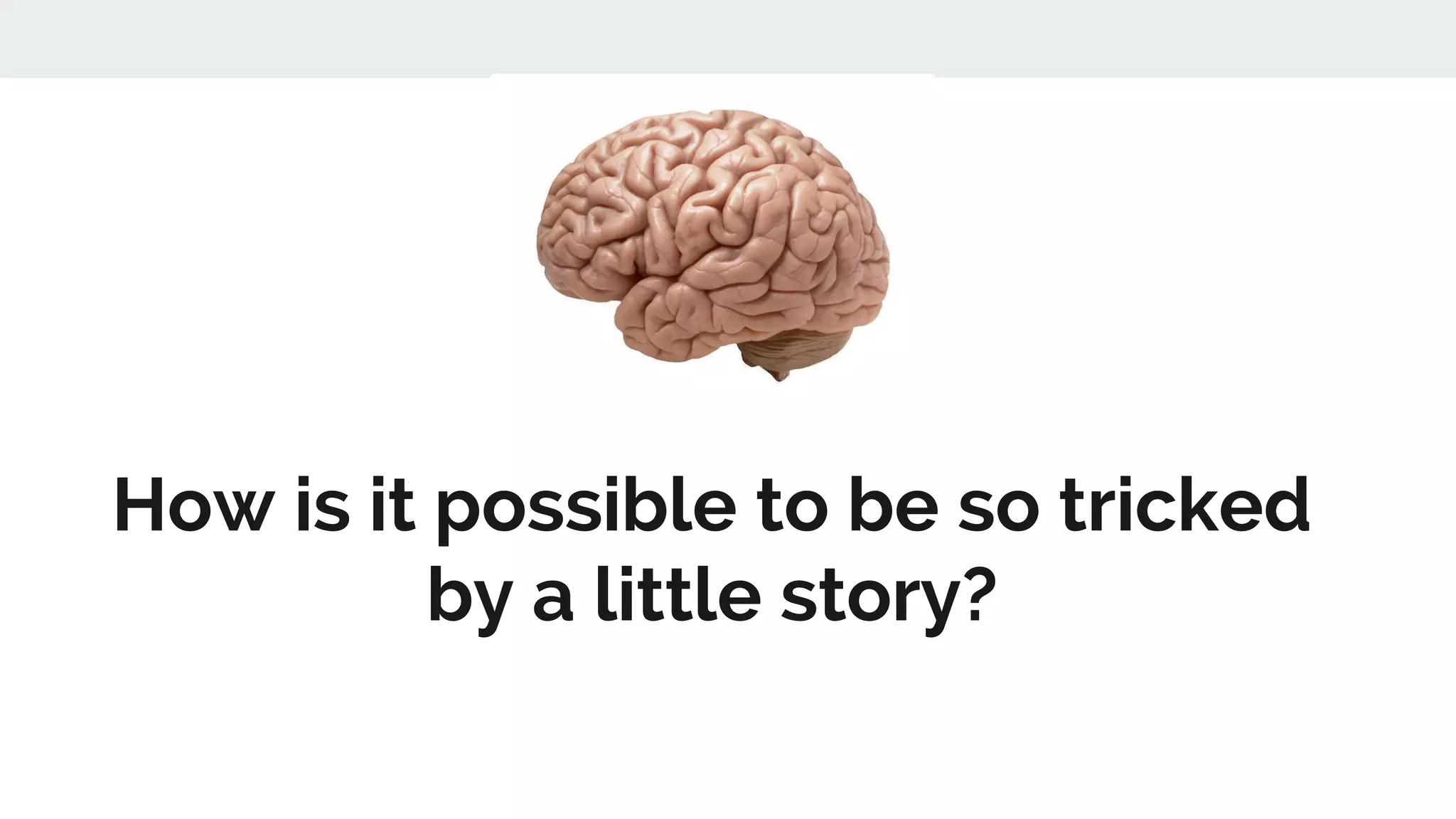 How is it possible to be so tricked
by a little story?
 