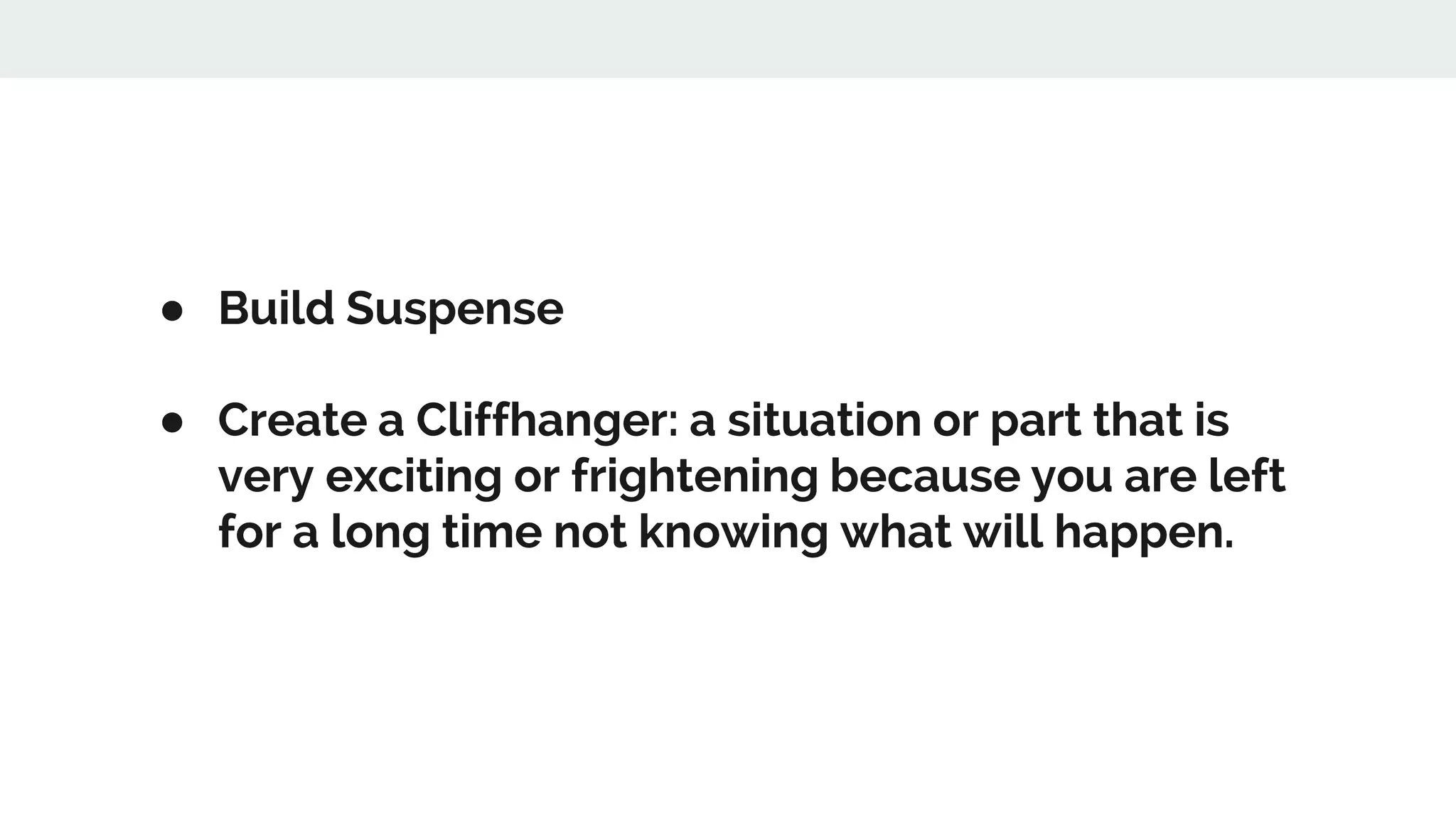 ● Build Suspense
● Create a Cliffhanger: a situation or part that is
very exciting or frightening because you are left
for a long time not knowing what will happen.
 