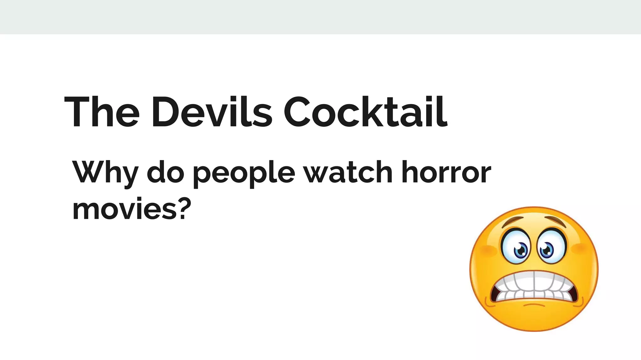 The Devils Cocktail
Why do people watch horror
movies?
 