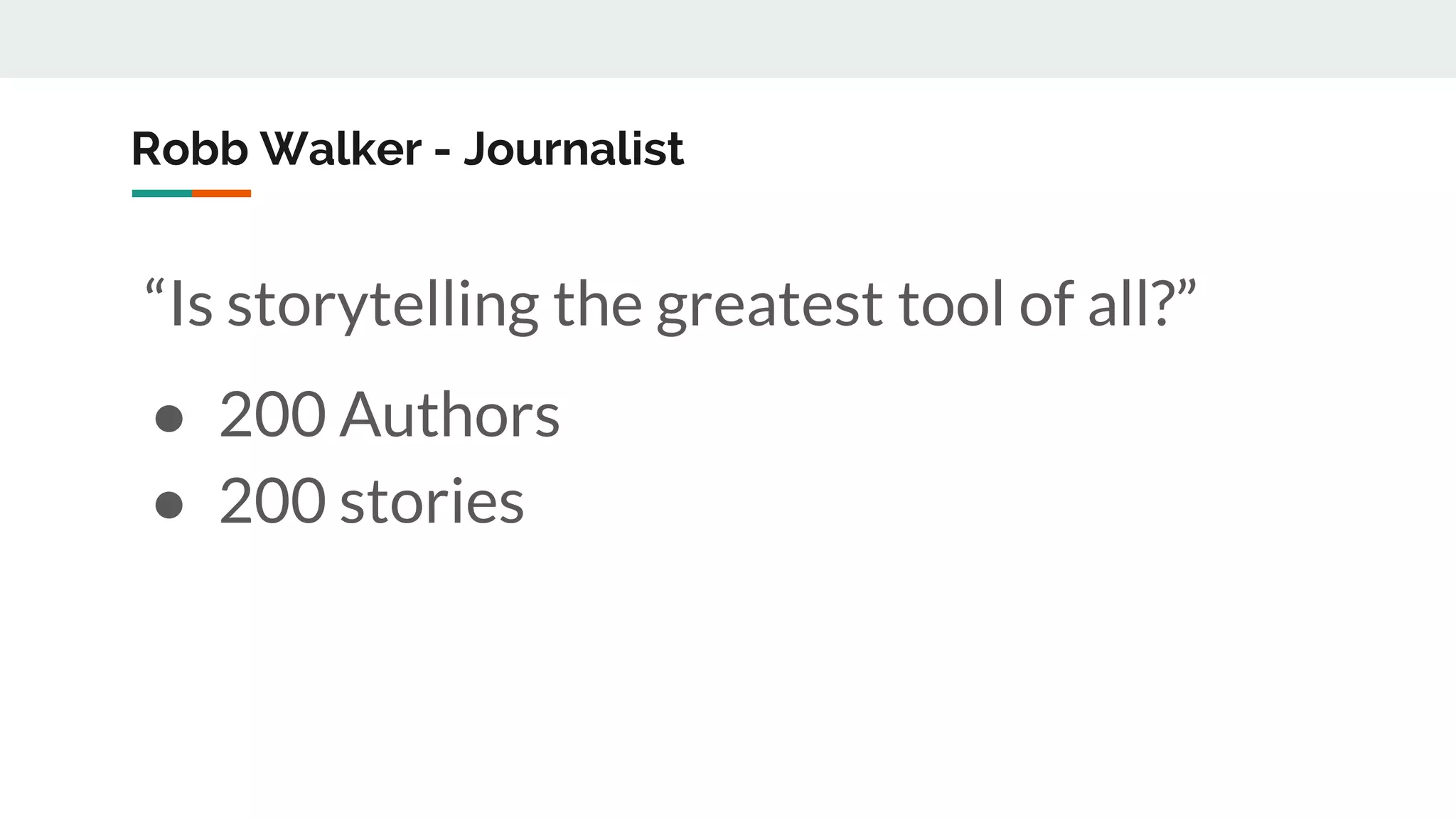 Robb Walker - Journalist
“Is storytelling the greatest tool of all?”
● 200 Authors
● 200 stories
 