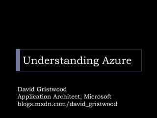 Understanding Azure David Gristwood Application Architect, Microsoft  blogs.msdn.com/david_gristwood 