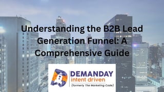 Understanding the B2B Lead
Generation Funnel: A
Comprehensive Guide
 