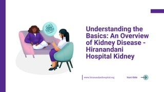 Understanding the
Basics: An Overview
of Kidney Disease -
Hiranandani
Hospital Kidney
Start Slide
www.hiranandanihospital.org
 