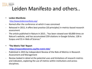 Leiden Manifesto and others..
• Leiden Manifesto
http://www.leidenmanifesto.org/
- Named after the conference at which it ...