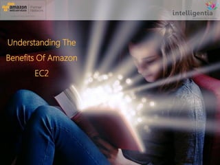 Understanding The
Benefits Of Amazon
EC2
 