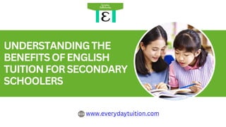 UNDERSTANDINGTHE
BENEFITSOFENGLISH
TUITIONFORSECONDARY
SCHOOLERS
www.everydaytuition.com
 