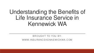 Understanding the Benefits of
Life Insurance Service in
Kennewick WA
BROUGHT TO YOU BY:
WWW.INSURANCEKENNEWICKWA.COM
 