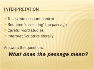 Takes into account context Requires ‘dissecting’ the passage Careful word studies Interpret Scripture literally Answers the question: What does the passage mean? 