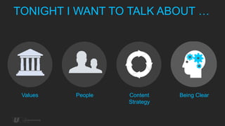 TONIGHT I WANT TO TALK ABOUT …

Values

People

Content
Strategy

Being Clear

 