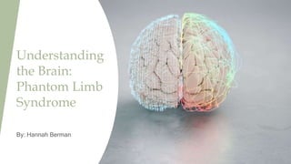 Understanding
the Brain:
Phantom Limb
Syndrome
By: Hannah Berman
 