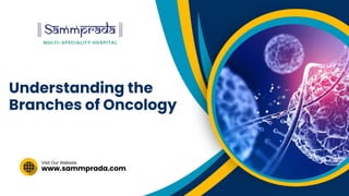 www.sammprada.com
Visit Our Website
Understanding the
Branches of Oncology
 