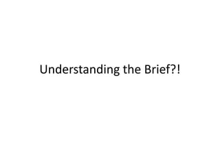 Understanding the Brief?!
 