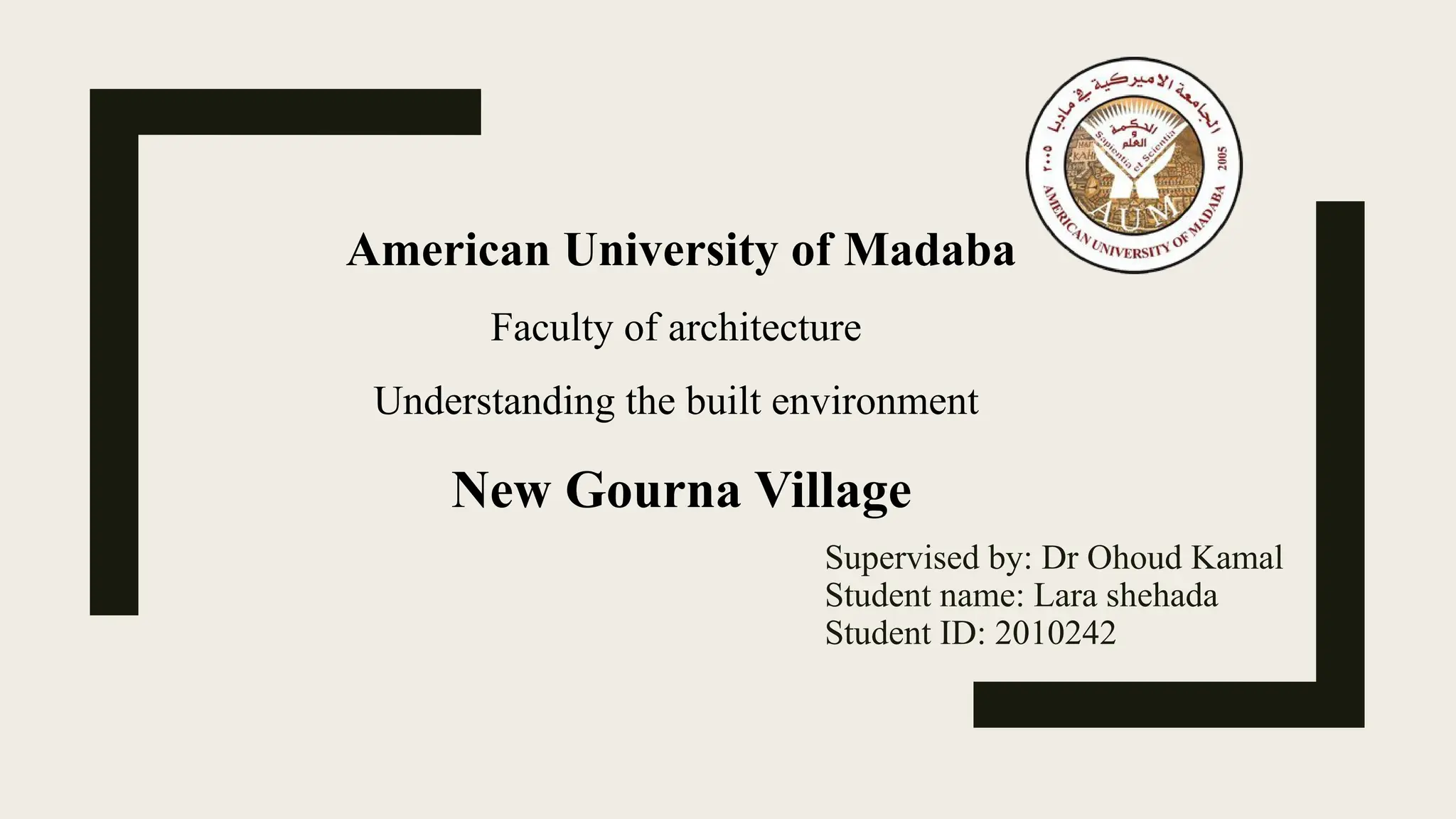 Supervised by: Dr Ohoud Kamal
Student name: Lara shehada
Student ID: 2010242
American University of Madaba
Faculty of architecture
Understanding the built environment
New Gourna Village
 