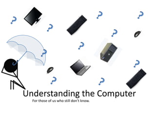 Understanding the Computer
  For those of us who still don’t know.
 