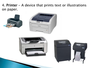 4. Printer - A device that prints text or illustrations
on paper.
 