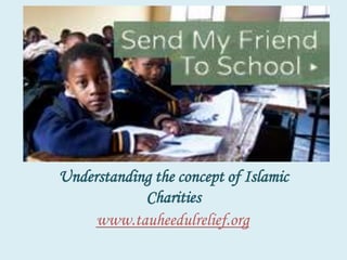 Understanding the concept of Islamic
Charities
www.tauheedulrelief.org

 